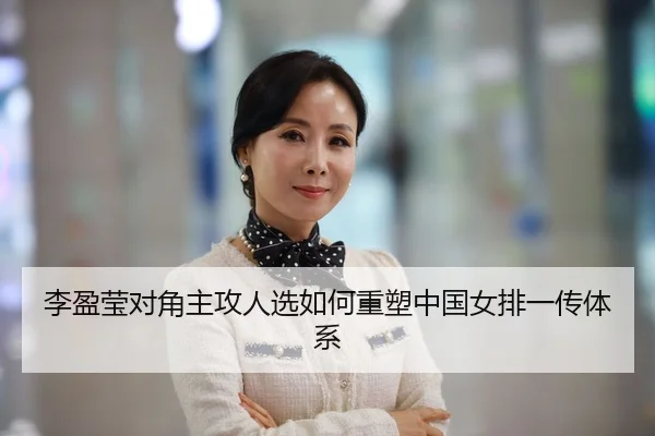 李盈莹对角主攻人选如何重塑中国女排一传体系