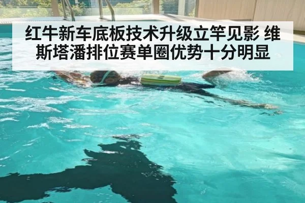 红牛新车底板技术升级立竿见影 维斯塔潘排位赛单圈优势十分明显